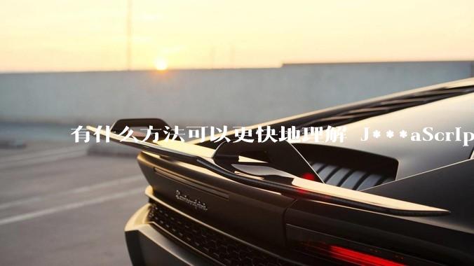 有什么方法可以更快地理解 J***aScript？