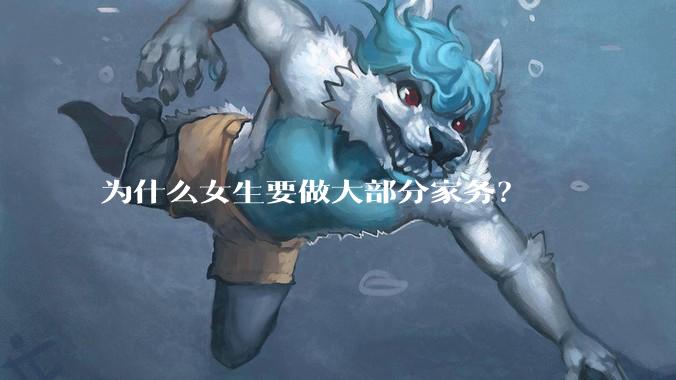 为什么女生要做大部分家务？