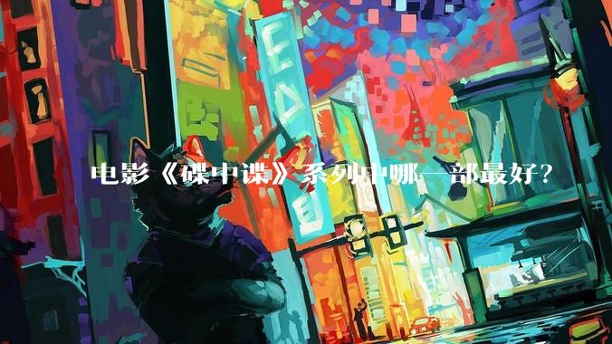 电影《碟中谍》系列中哪一部最好？